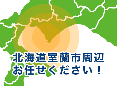 北海道室蘭市、伊達市、登別市、白老町、苫小牧市、千歳市、恵庭市、安平町、厚真町、むかわ町、日高町周辺お任せください！